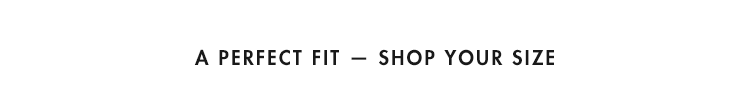 A perfect fit - shop your size
