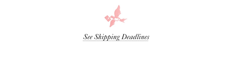 See Shipping Deadlines