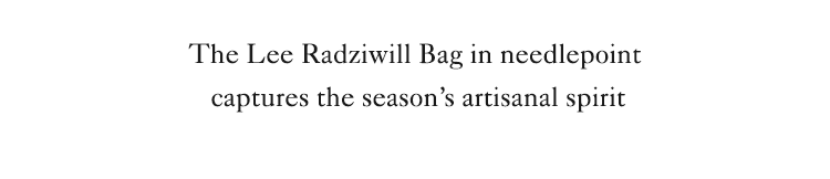 The Lee Radziwill Bag in needle point captures the season's artisanal spirit