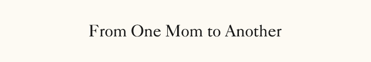 From one mom to another