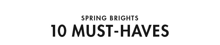 Spring Brights - 10 Must-Haves